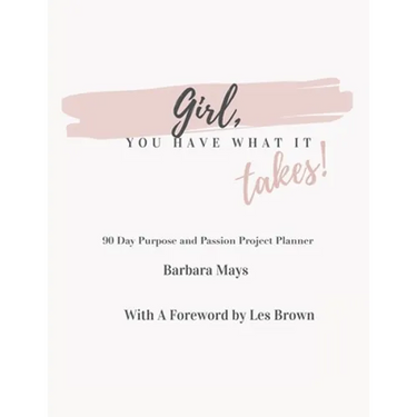 Girl, You Have What It Takes!: 90 Day Purpose and Passion Project Planner