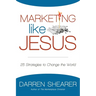 Marketing Like Jesus: 25 Strategies to Change the World