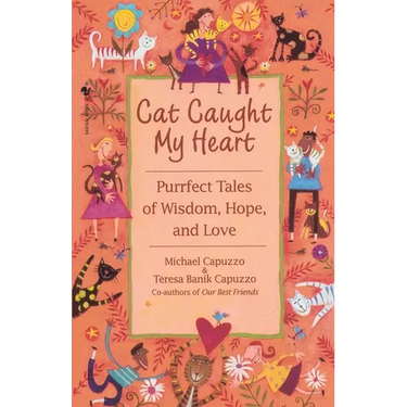 Cat Caught My Heart: Purrfect Tales of Wisdom, Hope, and Love