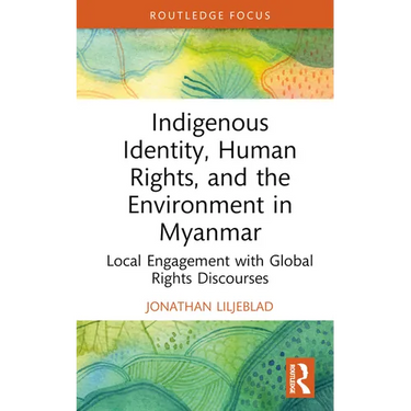 Indigenous Identity, Human Rights, and the Environment in Myanmar: Local Engagement with Global Rights Discourses