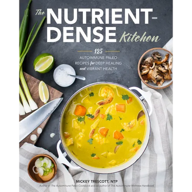 The Nutrient-Dense Kitchen: 125 Autoimmune Paleo Recipes for Deep Healing and Vibrant Health