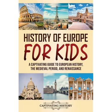 History of Europe for Kids: A Captivating Guide to European History, the Medieval Period, and Renaissance