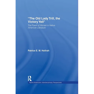 The Old Lady Trill, the Victory Yell: The Power of Women in Native American Literature