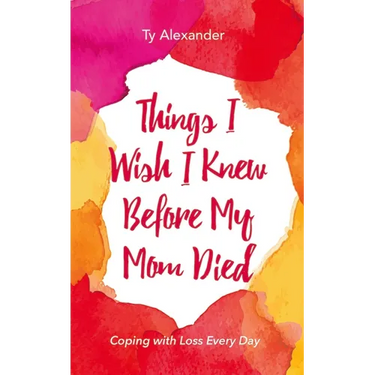 Things I Wish I Knew Before My Mom Died: Coping with Loss Every Day (Bereavement or Grief Gift)