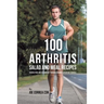 100 Arthritis Salad and Meal Recipes: Reduce Pain and Discomfort through Organic Superfood Sources