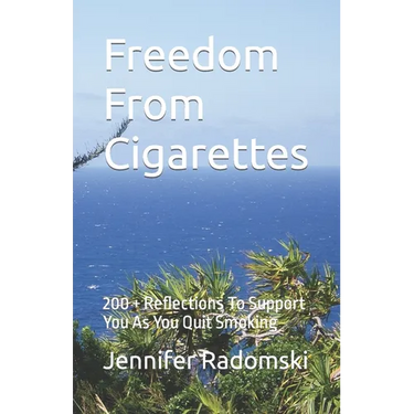Freedom From Cigarettes: 200 + Reflections To Support You As You Quit Smoking
