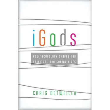 iGods: How Technology Shapes Our Spiritual and Social Lives