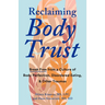 Reclaiming Body Trust: Break Free from a Culture of Body Perfection, Disordered Eating, and Other Traumas