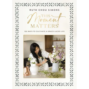 This Moment Matters: 100 Ways to Cultivate a Grace-Laced Life