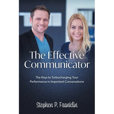 The Effective Communicator: The Keys to Turbocharging Your Performance in Important Conversations