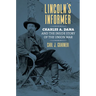 Lincoln's Informer: Charles A. Dana and the Inside Story of the Union War
