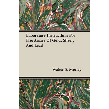 Laboratory Instructions For Fire Assays Of Gold, Silver, And Lead