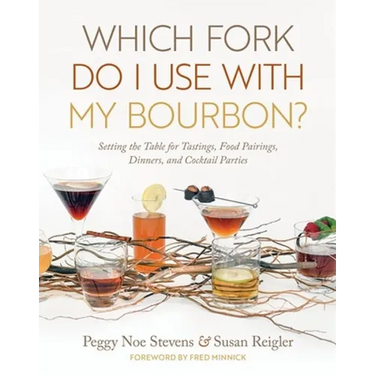 Which Fork Do I Use with My Bourbon?: Setting the Table for Tastings, Food Pairings, Dinners, and Cocktail Parties