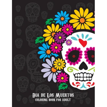 Dia De Los Muertos Coloring Book For Adult: Dia de Los Muertos Books Sugar Skulls Day of the Dead Skull Art 50 Designs for Anti-Stress and Relaxation