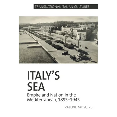 Italy's Sea: Empire and Nation in the Mediterranean, 1895-1945