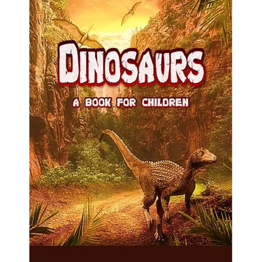 Dinosaurs - a book for children: real dinosaurs brought to life