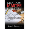 Kingdom Master Builders: A Revelation about Kingdom Leadership and Authority