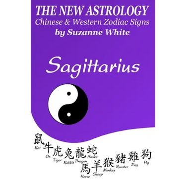 The New Astrology Sagittarius Chinese and Western Zodiac Signs: The New Astrology by Sun Signs