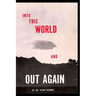 Into This World and Out Again: A modern proof of the origin of humanity and its retrogression from the original creation of man. Verified by the Holy