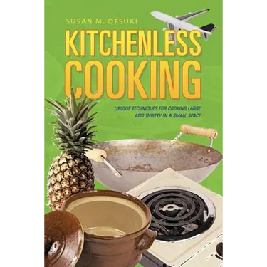 Kitchenless Cooking: Unique Techniques for Cooking Large and Thrifty in a Small Space