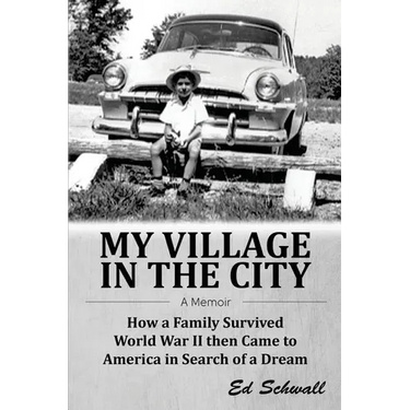 My Village in the City: How a Family Survived World War ll then Came to America in Search of a Dream