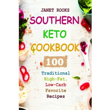 Southern Keto Cookbook: 100 Traditional High-Fat, Low-Carb Favorite Recipes