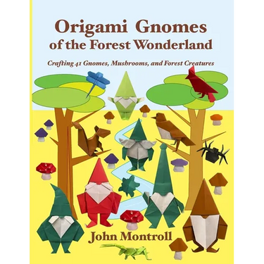 Origami Gnomes of the Forest Wonderland: Crafting 41 Gnomes, Mushrooms, and Forest Creatures