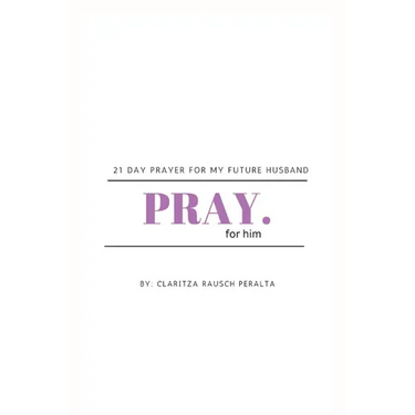 Pray for him: 21 day prayer for my future husband