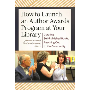 How to Launch an Author Awards Program at Your Library: Curating Self-Published Books, Reaching Out to the Community