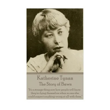 Katherine Tynan - The Story of Bawn: "It's a strange thing now how people will know they're dying themselves when no one else could suspect anything w