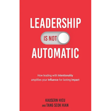 Leadership Is Not Automatic: How Leading With Intentionality Amplifies Your Influence for Lasting Impact