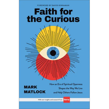 Faith for the Curious: How an Era of Spiritual Openness Shapes the Way We Live and Help Others Follow Jesus