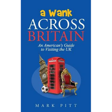 A Wank Across Britain: An American's Guide to Visiting the UK