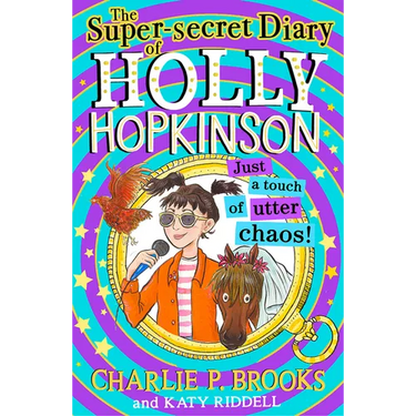 The Super-Secret Diary of Holly Hopkinson: Just a Touch of Utter Chaos