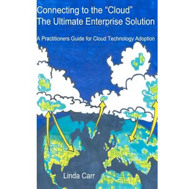 Connecting to the "Cloud" - the Ultimate Enterprise solution: A Practitioners Guide for Cloud Technology Adoption