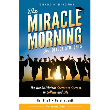 The Miracle Morning for College Students: The Not-So-Obvious Secrets to Success in College and Life