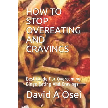 How to Stop Overeating and Cravings: Best Guide For Overcoming Binge Eating And Cravings