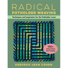 Radical Potholder Weaving: Techniques and Inspiration for the Potholder Loom; 100+ Weaving Patterns