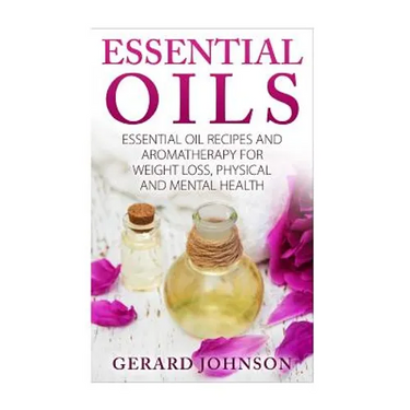 Essential Oils: Essential Oils Guide: Essential Oils Recipes and Aromatherapy for Weight Loss, Physical and Mental Health( essential o