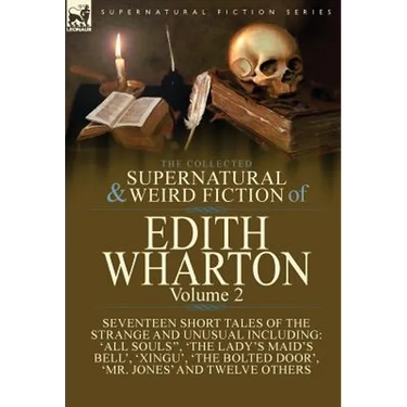 The Collected Supernatural and Weird Fiction of Edith Wharton: Volume 2-Seventeen Short Tales to Chill the Blood