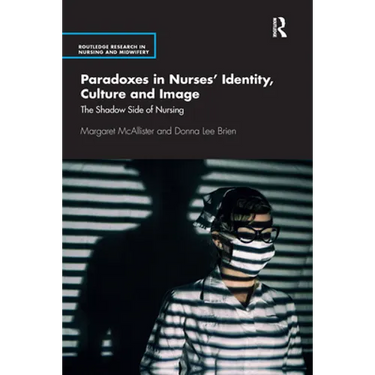 Paradoxes in Nurses' Identity, Culture and Image: The Shadow Side of Nursing