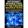 Internet Marketing For Network Marketers: How To Create Automated Systems To Get Recruits and Customers Online