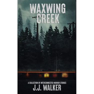 Waxwing Creek: A collection of interconnected horror stories