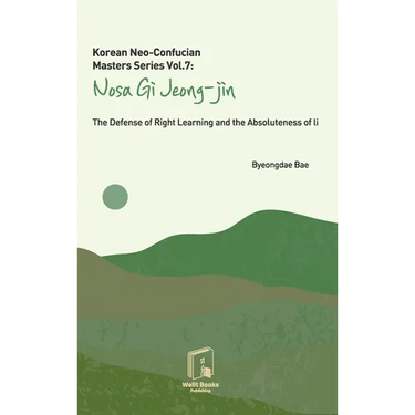 Korean Neo-Confucian Masters Series Vol.7: Nosa Gi Jeong-jin: The Defense of Right Learning and the Absoluteness of Li