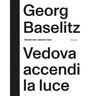 Georg Baselitz: Vedova Accendi La Luce