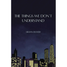 The Things We Don't Understand