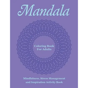 Mandala Coloring Book For Adults: Mindfulness, Stress Management and Inspiration Activity Book