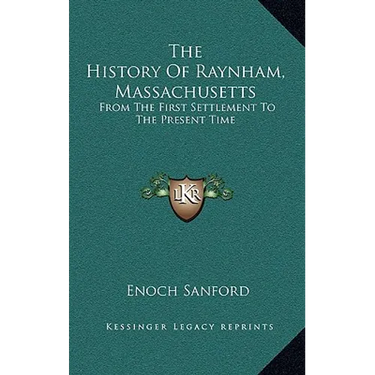 The History Of Raynham, Massachusetts: From The First Settlement To The Present Time