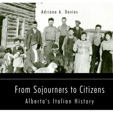 From Sojourners to Citizens: Alberta's Italian History