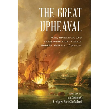 The Great Upheaval: War, Migration, and Transformation in Early Modern America, 1675-1725